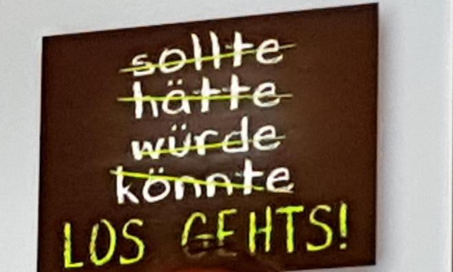 Nicht sollte, hätte, würde, könnte, sondern los geht's